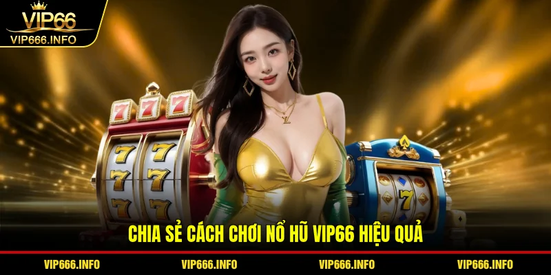 Chia sẻ cách chơi nổ hũ VIP66 hiệu quả