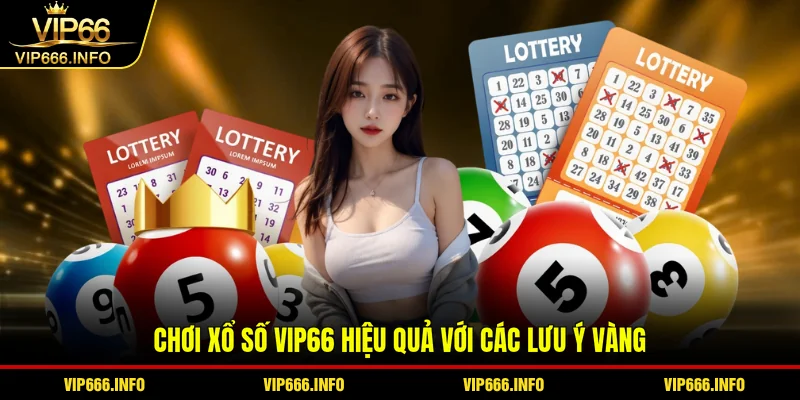 Chơi xổ số VIP66 hiệu quả với các lưu ý vàng