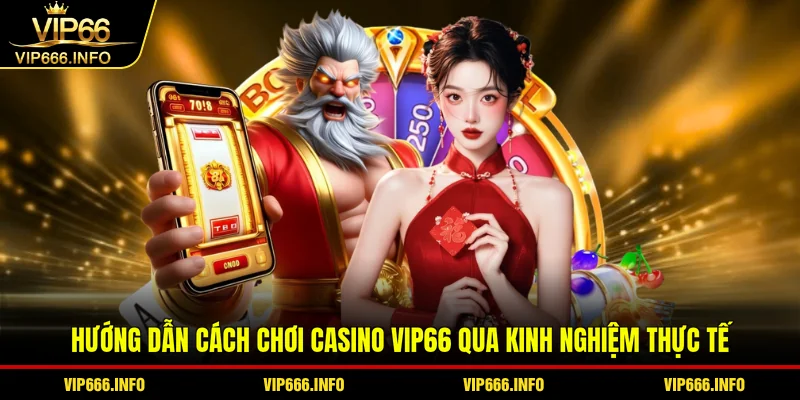 Hướng dẫn cách chơi Casino VIP66 qua kinh nghiệm thực tế