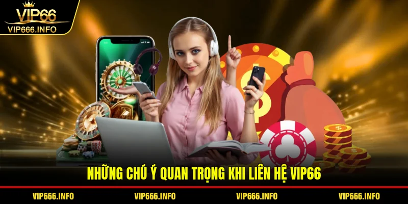 Những chú ý quan trọng khi liên hệ VIP66